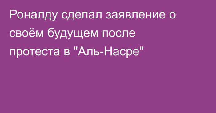 Роналду сделал заявление о своём будущем после протеста в 
