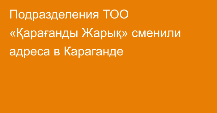 Подразделения ТОО «Қарағанды Жарық» сменили адреса в Караганде
