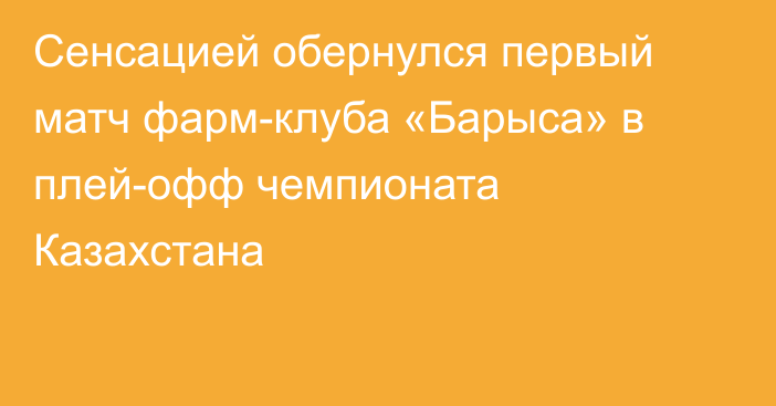 Сенсацией обернулся первый матч фарм-клуба «Барыса» в плей-офф чемпионата Казахстана