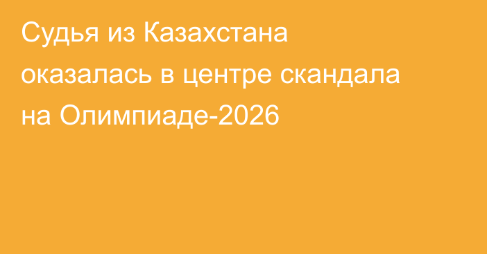 Судья из Казахстана оказалась в центре скандала на Олимпиаде-2026