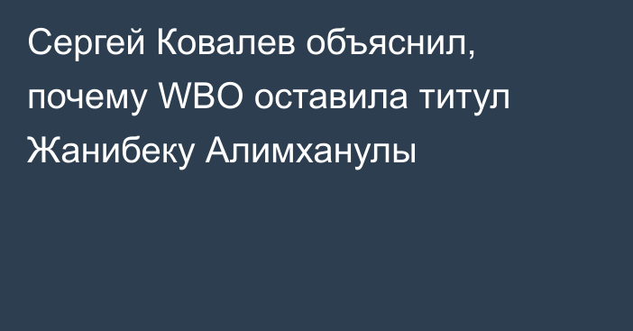 Сергей Ковалев объяснил, почему WBO оставила титул Жанибеку Алимханулы