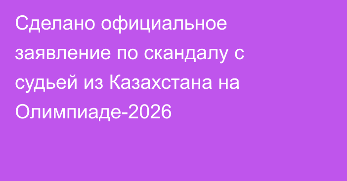 Сделано официальное заявление по скандалу с судьей из Казахстана на Олимпиаде-2026