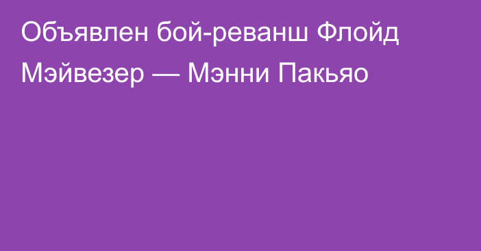 Объявлен бой-реванш Флойд Мэйвезер — Мэнни Пакьяо