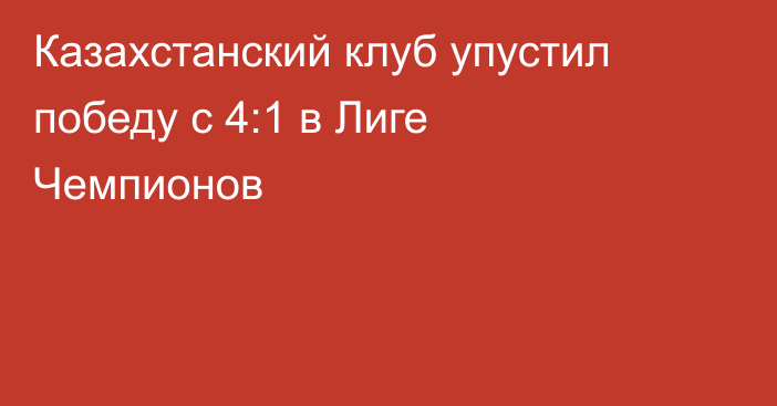 Казахстанский клуб упустил победу с 4:1 в Лиге Чемпионов