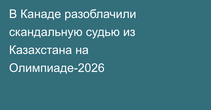 В Канаде разоблачили скандальную судью из Казахстана на Олимпиаде-2026