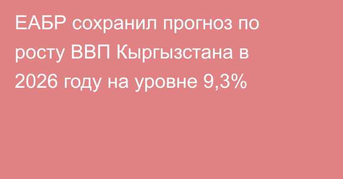 ЕАБР сохранил прогноз по росту ВВП Кыргызстана в 2026 году на уровне 9,3%