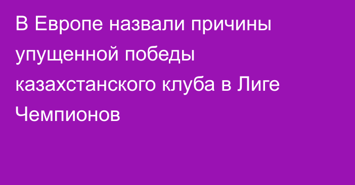 В Европе назвали причины упущенной победы казахстанского клуба в Лиге Чемпионов