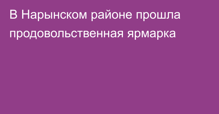 В Нарынском районе прошла продовольственная ярмарка