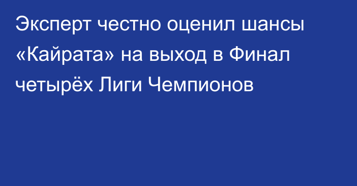 Эксперт честно оценил шансы «Кайрата» на выход в Финал четырёх Лиги Чемпионов