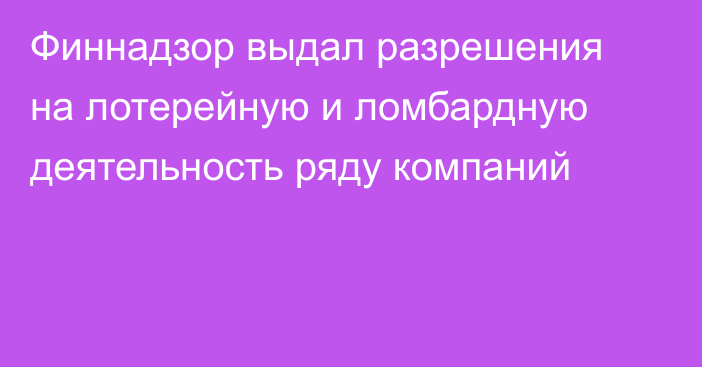 Финнадзор выдал разрешения на лотерейную и ломбардную деятельность ряду компаний