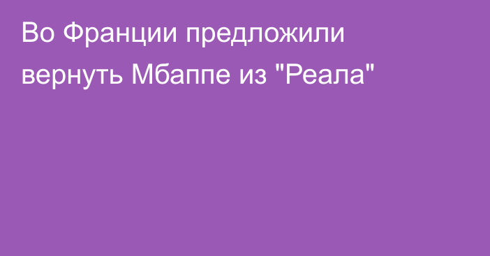 Во Франции предложили вернуть Мбаппе из 