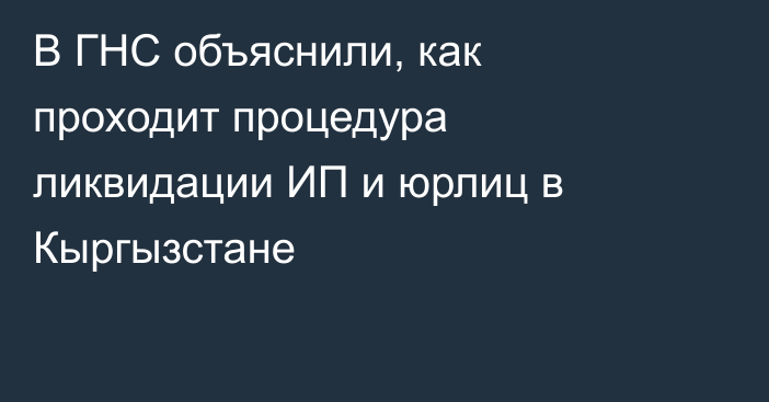 В ГНС объяснили, как проходит процедура ликвидации ИП и юрлиц в Кыргызстане