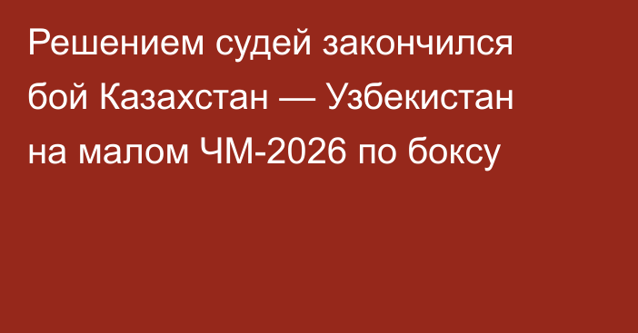 Решением судей закончился бой Казахстан — Узбекистан на малом ЧМ-2026 по боксу