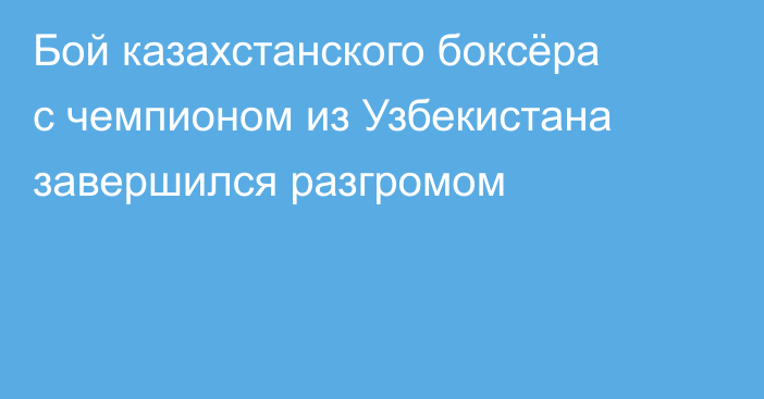Бой казахстанского боксёра с чемпионом из Узбекистана завершился разгромом