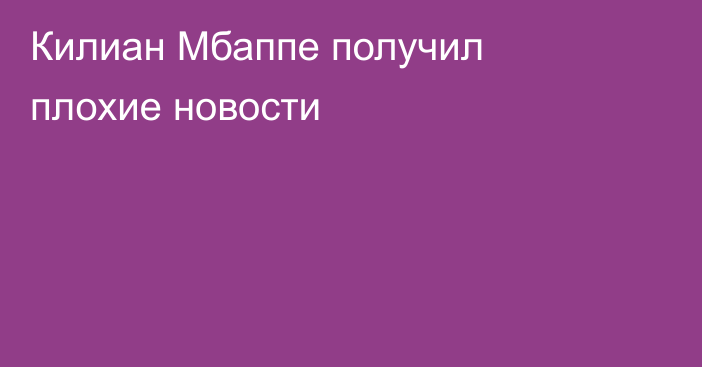 Килиан Мбаппе получил плохие новости