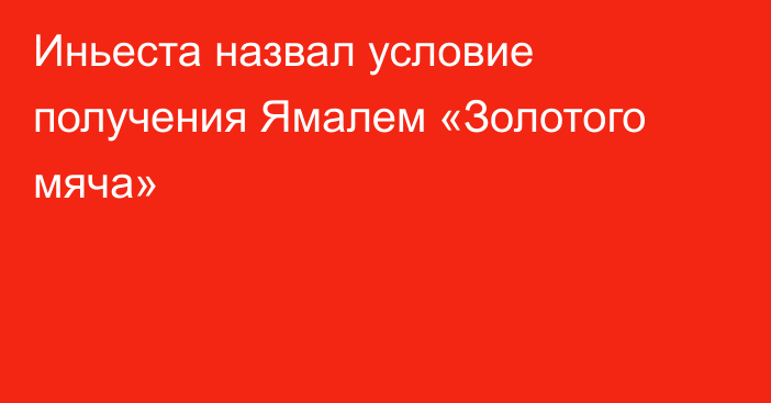 Иньеста назвал условие получения Ямалем «Золотого мяча»
