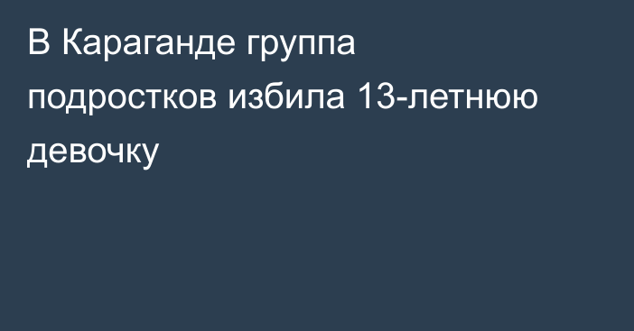 В Караганде группа подростков избила 13-летнюю девочку
