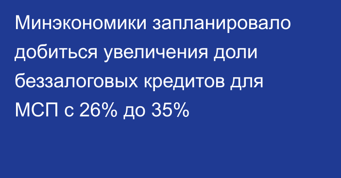 Минэкономики запланировало добиться увеличения доли беззалоговых кредитов для МСП с 26% до 35%