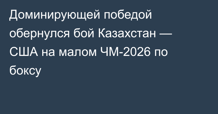 Доминирующей победой обернулся бой Казахстан — США на малом ЧМ-2026 по боксу