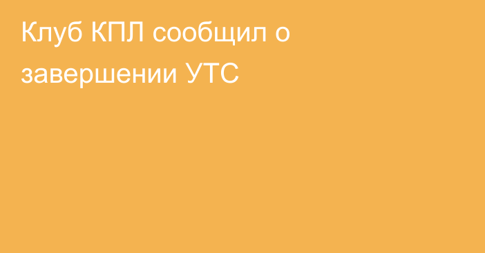 Клуб КПЛ сообщил о завершении УТС