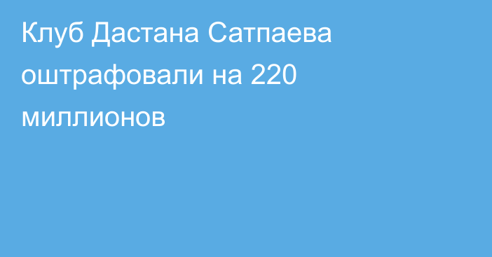 Клуб Дастана Сатпаева оштрафовали на 220 миллионов