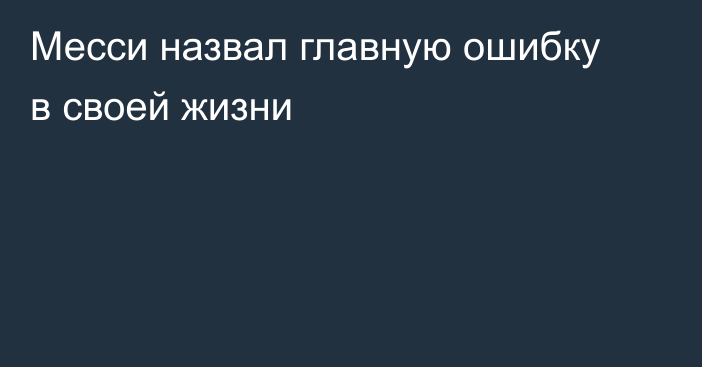 Месси назвал главную ошибку в своей жизни