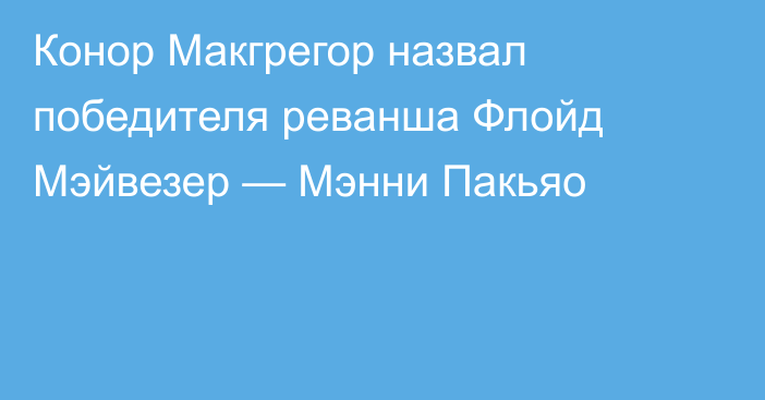 Конор Макгрегор назвал победителя реванша Флойд Мэйвезер — Мэнни Пакьяо