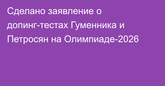 Сделано заявление о допинг-тестах Гуменника и Петросян на Олимпиаде-2026