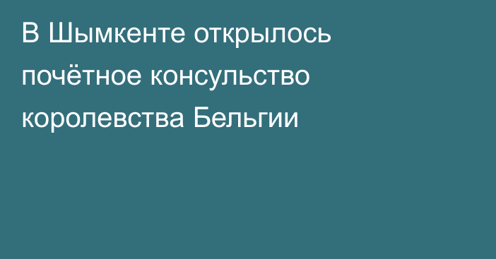 В Шымкенте открылось почётное консульство королевства Бельгии