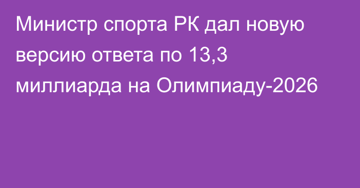 Министр спорта РК дал новую версию ответа по 13,3 миллиарда на Олимпиаду-2026