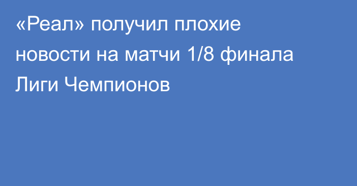 «Реал» получил плохие новости на матчи 1/8 финала Лиги Чемпионов