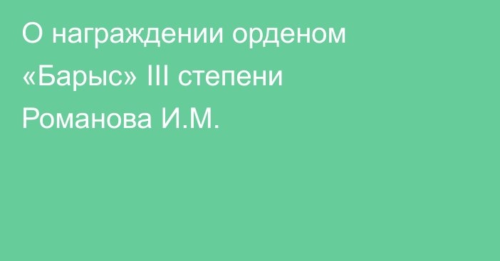 О награждении орденом «Барыс» ІІІ степени Романова И.М.