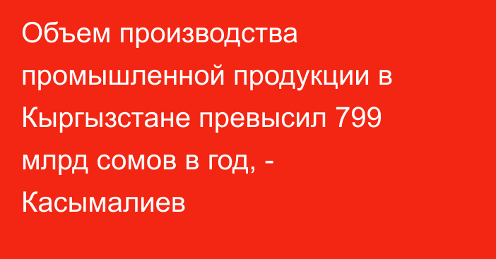 Объем производства промышленной продукции в Кыргызстане превысил 799 млрд сомов в год, - Касымалиев