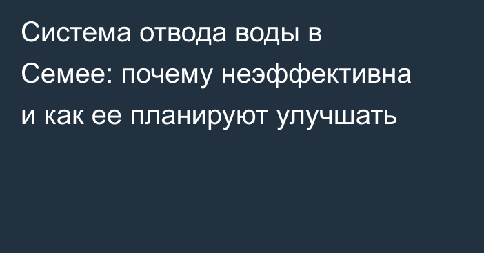 Система отвода воды в Семее: почему неэффективна и как ее планируют улучшать