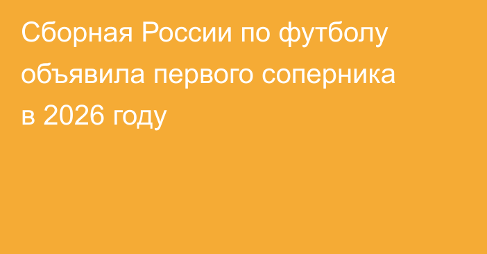 Сборная России по футболу объявила первого соперника в 2026 году