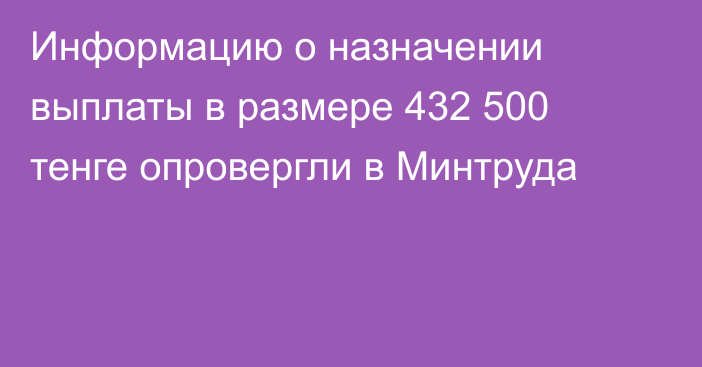 Информацию о назначении выплаты в размере 432 500 тенге опровергли в Минтруда