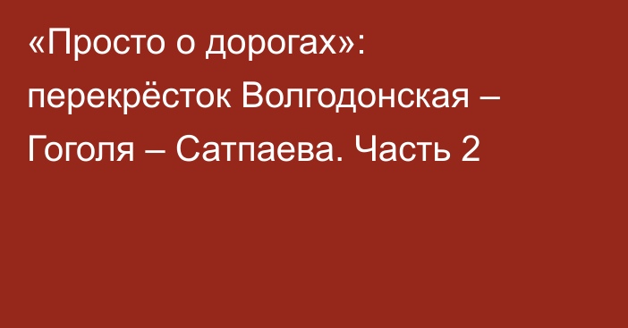 «Просто о дорогах»: перекрёсток Волгодонская – Гоголя – Сатпаева. Часть 2