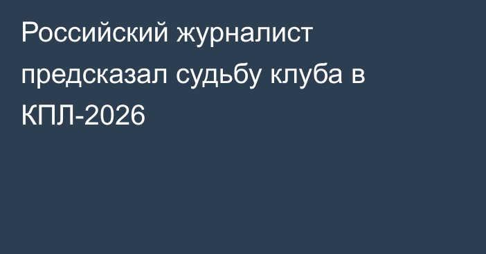 Российский журналист предсказал судьбу клуба в КПЛ-2026