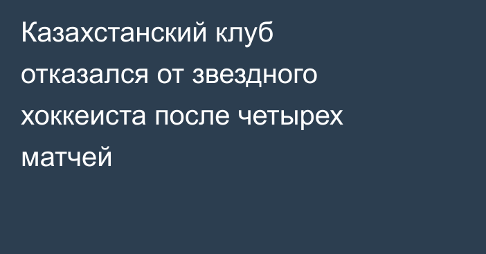 Казахстанский клуб отказался от звездного хоккеиста после четырех матчей