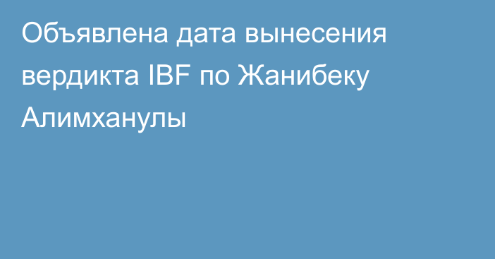 Объявлена дата вынесения вердикта IBF по Жанибеку Алимханулы