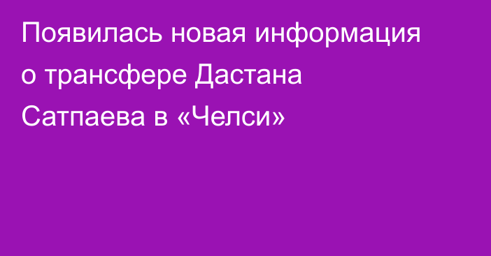 Появилась новая информация о трансфере Дастана Сатпаева в «Челси»