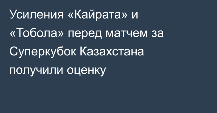 Усиления «Кайрата» и «Тобола» перед матчем за Суперкубок Казахстана получили оценку