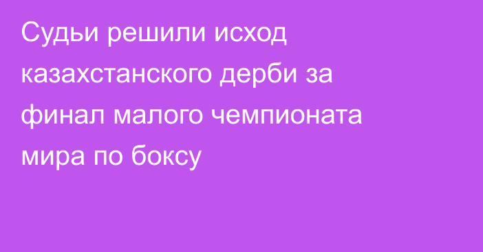 Судьи решили исход казахстанского дерби за финал малого чемпионата мира по боксу