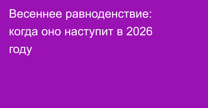 Весеннее равноденствие: когда оно наступит в 2026 году