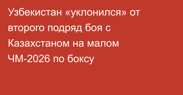 Узбекистан «уклонился» от второго подряд боя с Казахстаном на малом ЧМ-2026 по боксу