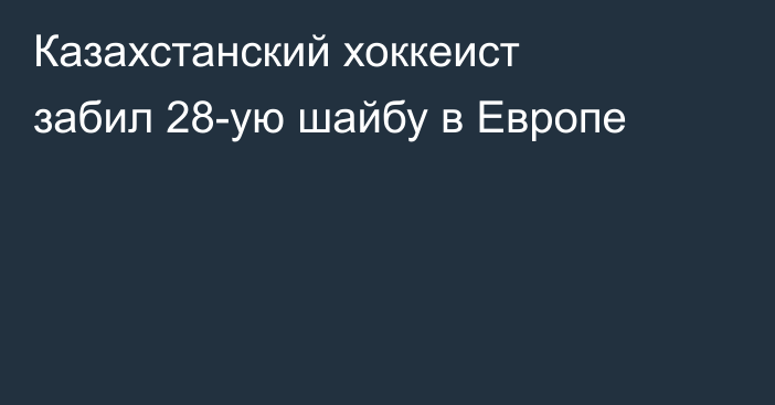 Казахстанский хоккеист забил 28-ую шайбу в Европе