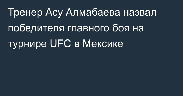 Тренер Асу Алмабаева назвал победителя главного боя на турнире UFC в Мексике