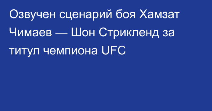 Озвучен сценарий боя Хамзат Чимаев — Шон Стрикленд за титул чемпиона UFC