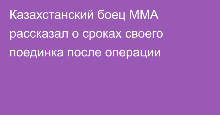 Казахстанский боец ММА рассказал о сроках своего поединка после операции