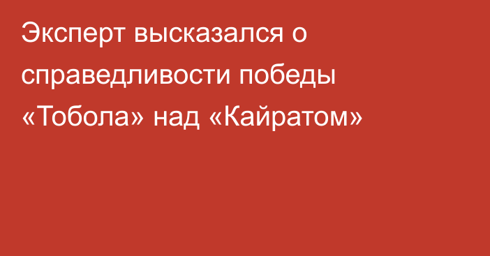 Эксперт высказался о справедливости победы «Тобола» над «Кайратом»